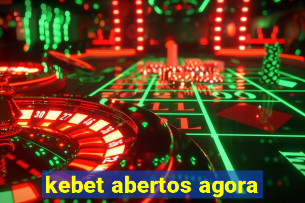 kebet abertos agora